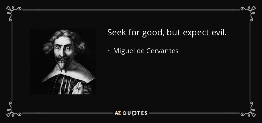 Seek for good, but expect evil. - Miguel de Cervantes
