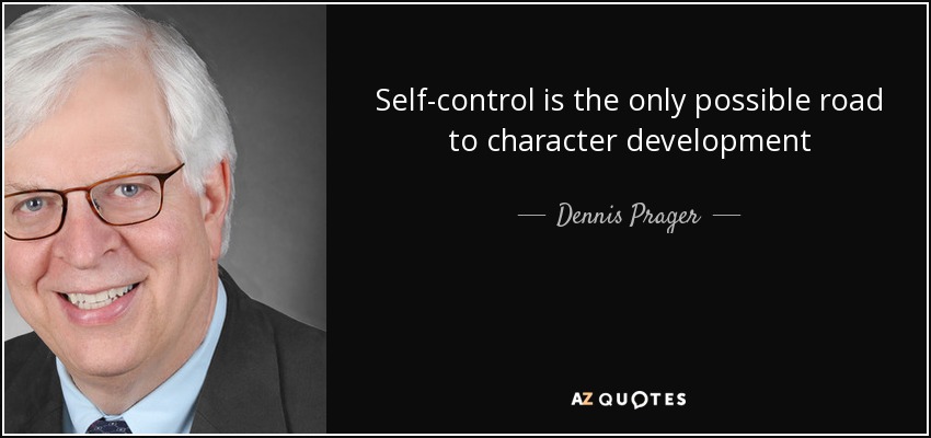 Self-control is the only possible road to character development - Dennis Prager