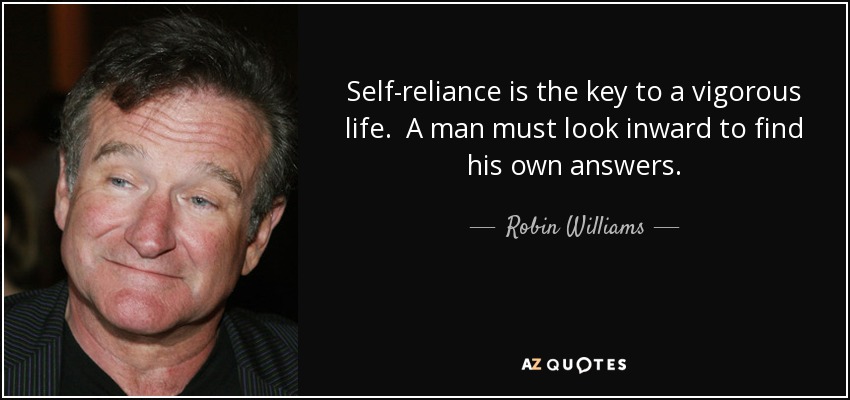 Self-reliance is the key to a vigorous life. A man must look inward to find his own answers. - Robin Williams
