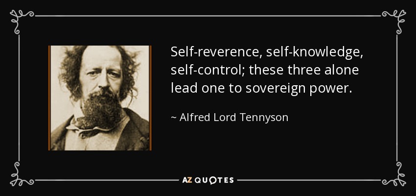Self-reverence, self-knowledge, self-control; these three alone lead one to sovereign power. - Alfred Lord Tennyson