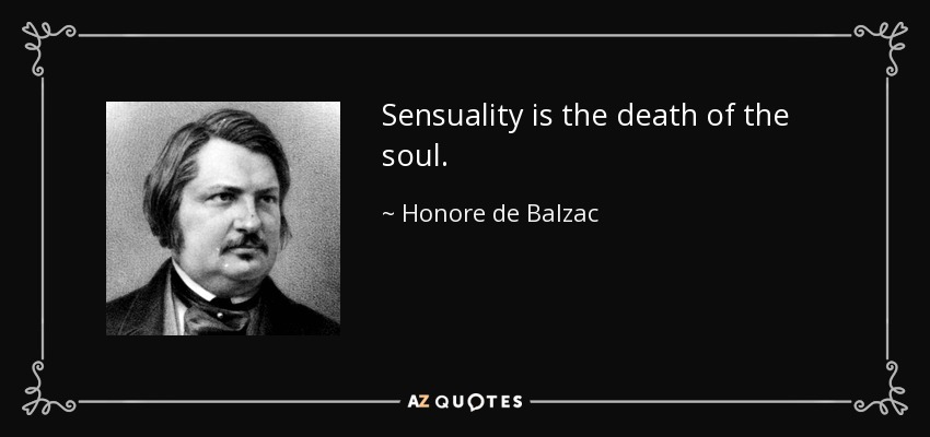 Sensuality is the death of the soul. - Honore de Balzac