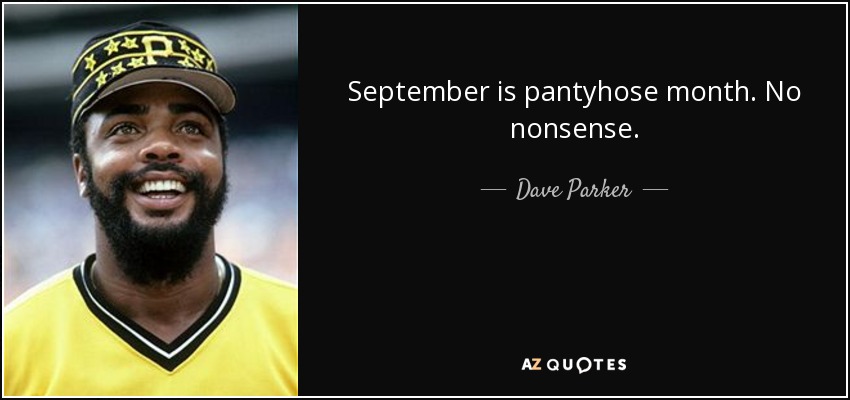https://www.azquotes.com/picture-quotes/quote-september-is-pantyhose-month-no-nonsense-dave-parker-140-30-40.jpg