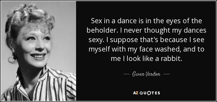 Gwen Verdon Quote Sex In A Dance Is In The Eyes Of The