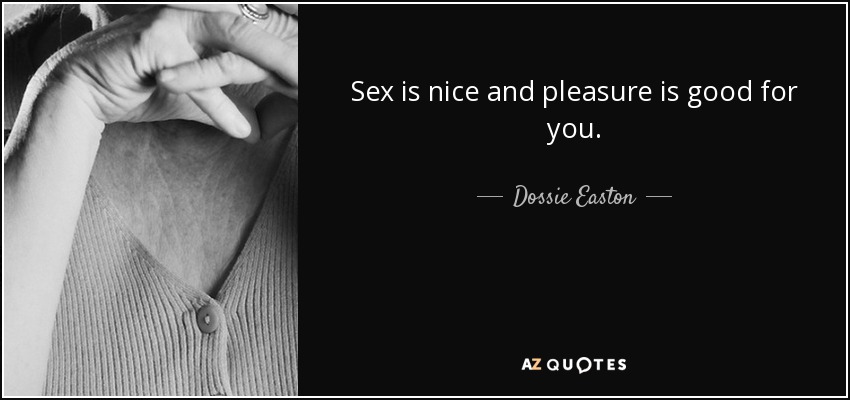 Dossie Easton Quote Sex Is Nice And Pleasure Is Good For You