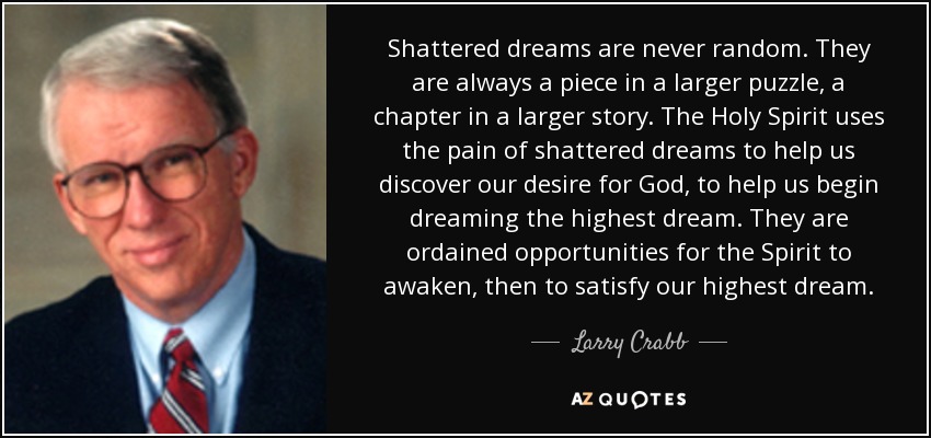 Larry Crabb Quote Shattered Dreams Are Never Random They Are Always A Piece