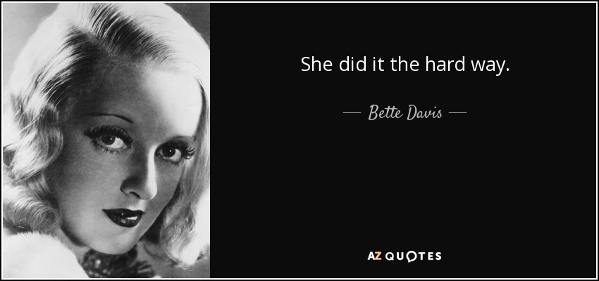 She did it the hard way. - Bette Davis