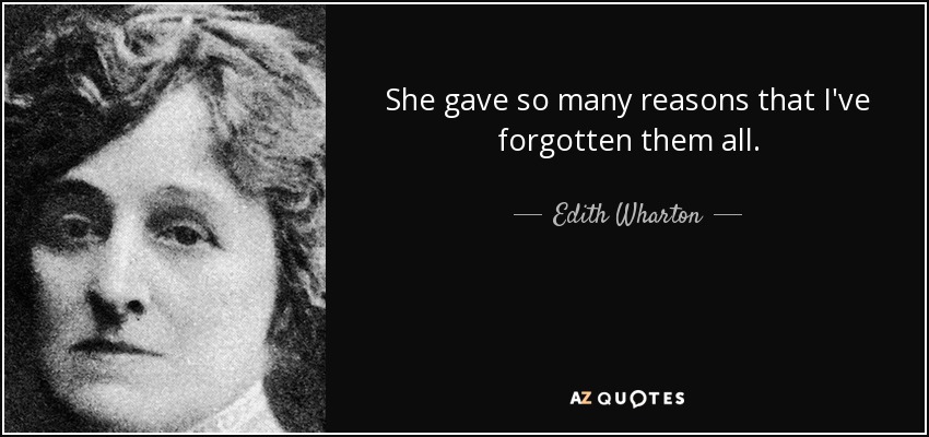 She gave so many reasons that I've forgotten them all. - Edith Wharton