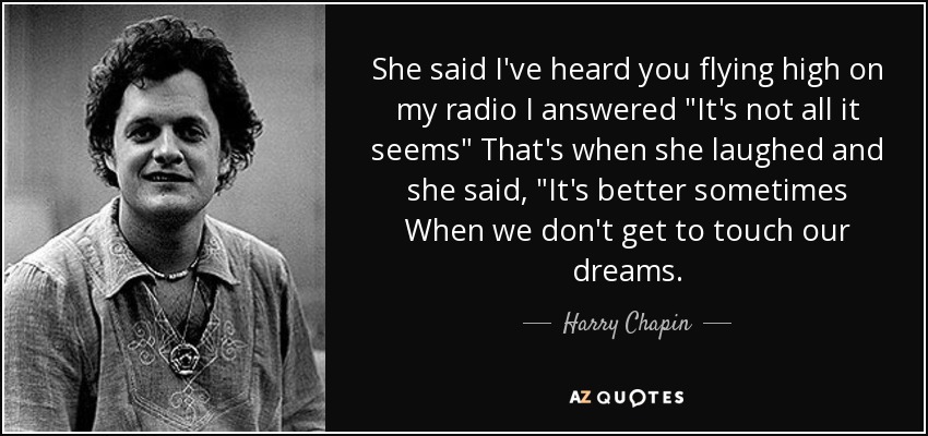Harry Chapin quote: She said I've heard you flying high on my radio...