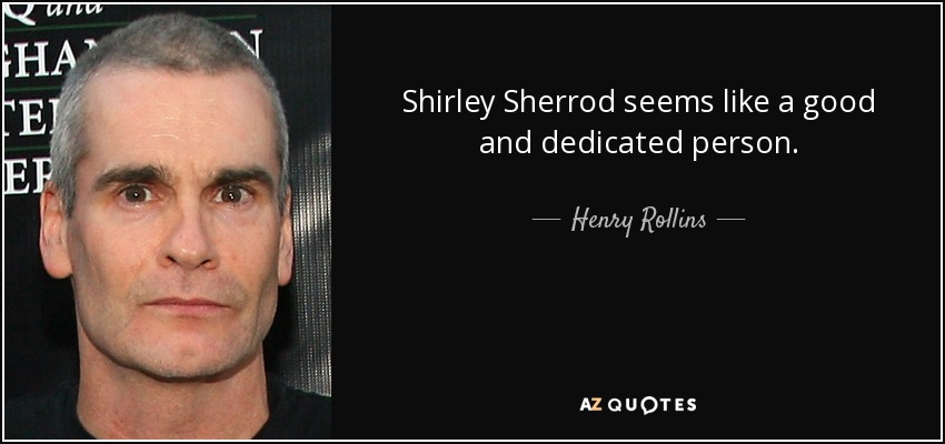 Shirley Sherrod seems like a good and dedicated person. - Henry Rollins