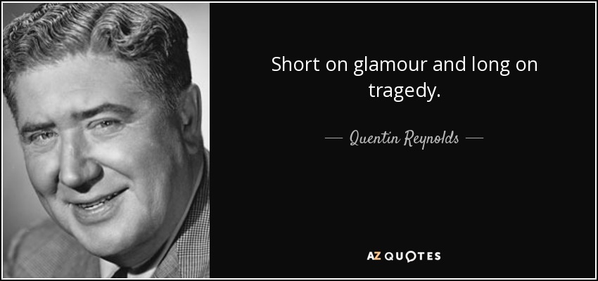 Short on glamour and long on tragedy. - Quentin Reynolds