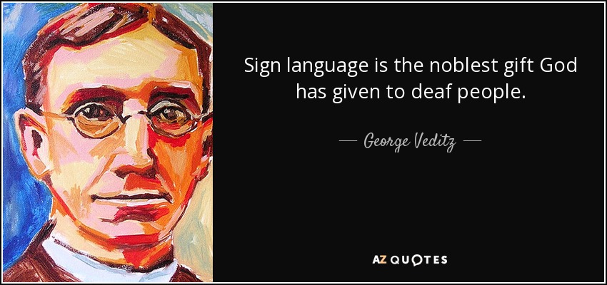 Sign language is the noblest gift God has given to deaf people. - George Veditz