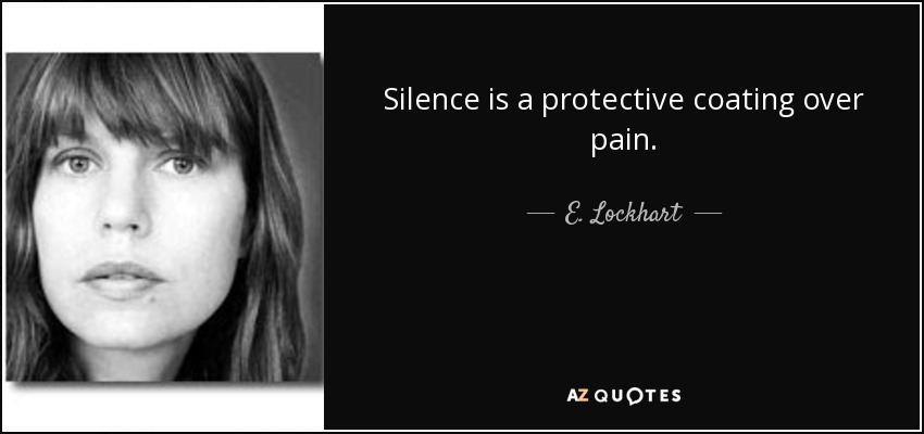 Silence is a protective coating over pain. - E. Lockhart
