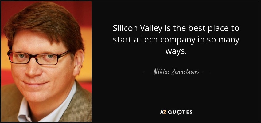 Silicon Valley is the best place to start a tech company in so many ways. - Niklas Zennstrom