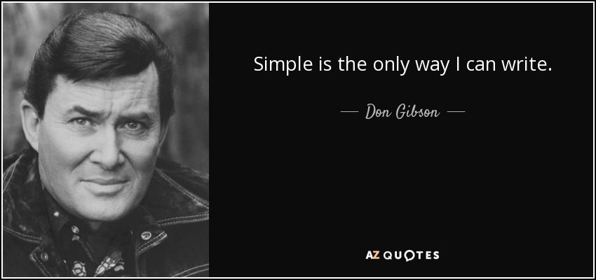 Simple is the only way I can write. - Don Gibson
