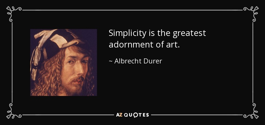 Simplicity is the greatest adornment of art. - Albrecht Durer