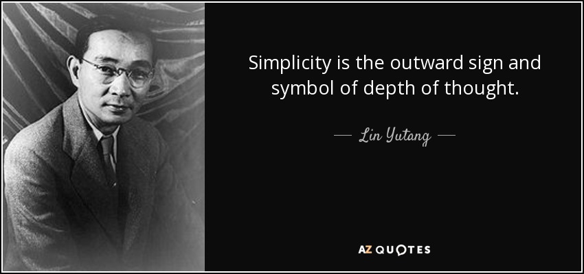 Simplicity is the outward sign and symbol of depth of thought. - Lin Yutang