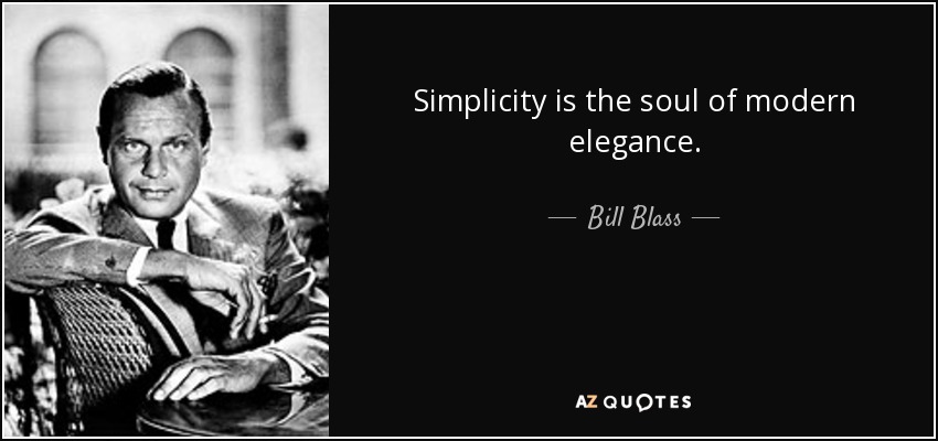 Simplicity is the soul of modern elegance. - Bill Blass