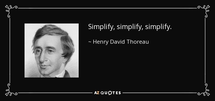 Simplify, simplify, simplify. - Henry David Thoreau
