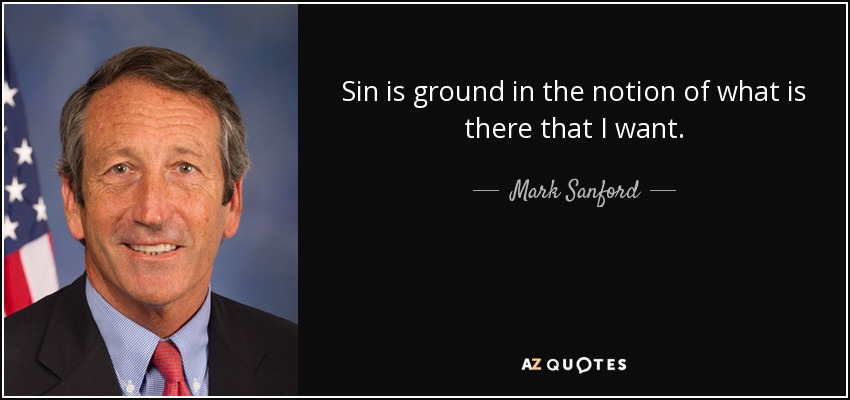 Sin is ground in the notion of what is there that I want. - Mark Sanford