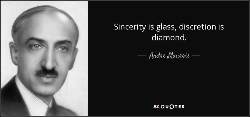 Sincerity is glass, discretion is diamond. - Andre Maurois