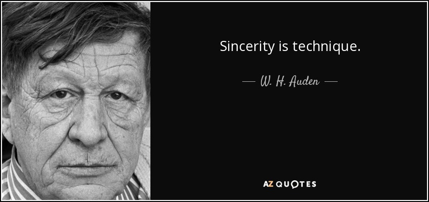 Sincerity is technique. - W. H. Auden