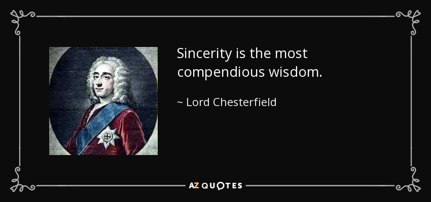 Sincerity is the most compendious wisdom. - Lord Chesterfield
