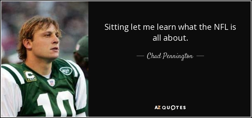 Sitting let me learn what the NFL is all about. - Chad Pennington