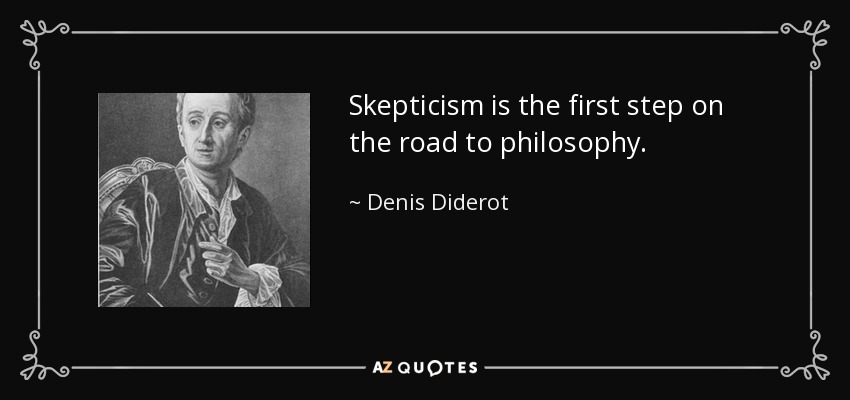 Skepticism is the first step on the road to philosophy. - Denis Diderot