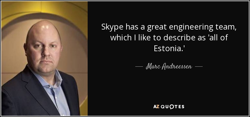 Skype has a great engineering team, which I like to describe as 'all of Estonia.' - Marc Andreessen