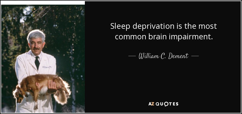 Sleep deprivation is the most common brain impairment. - William C. Dement