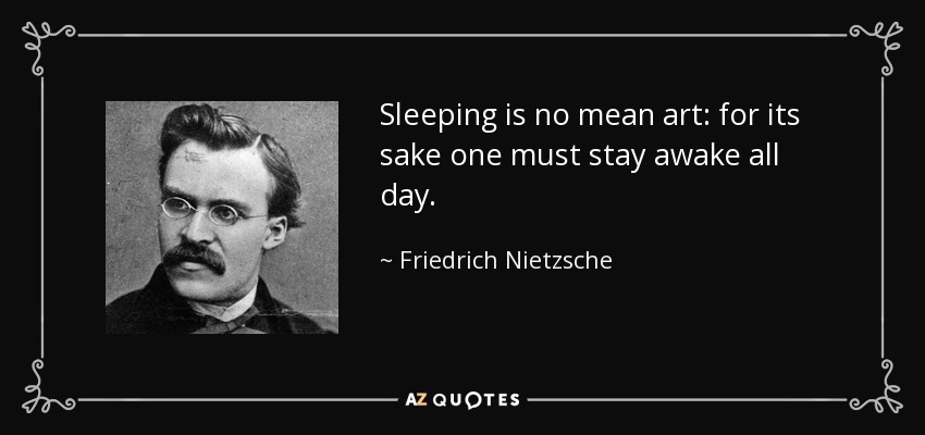 Sleeping is no mean art: for its sake one must stay awake all day. - Friedrich Nietzsche