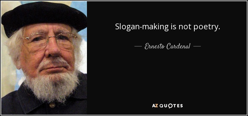 Slogan-making is not poetry. - Ernesto Cardenal