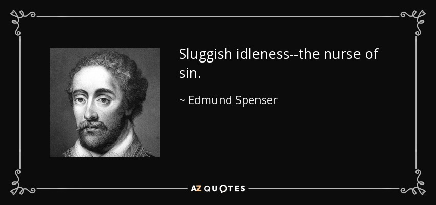 Sluggish idleness--the nurse of sin. - Edmund Spenser