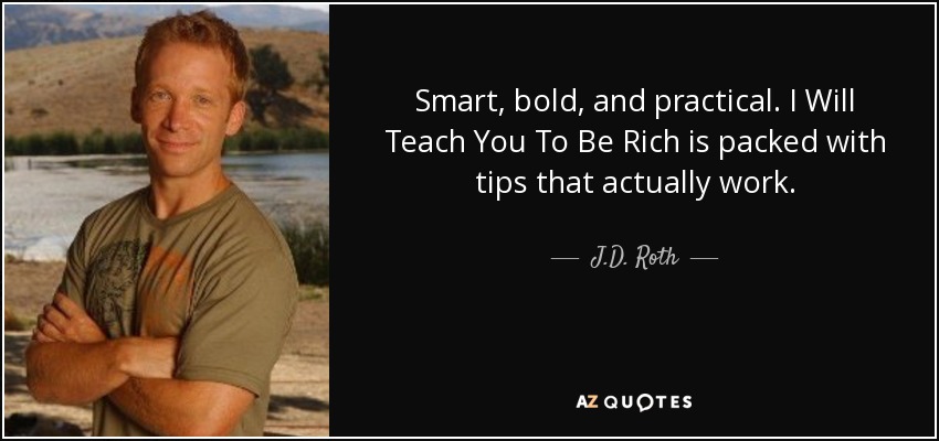 Smart, bold, and practical. I Will Teach You To Be Rich is packed with tips that actually work. - J.D. Roth