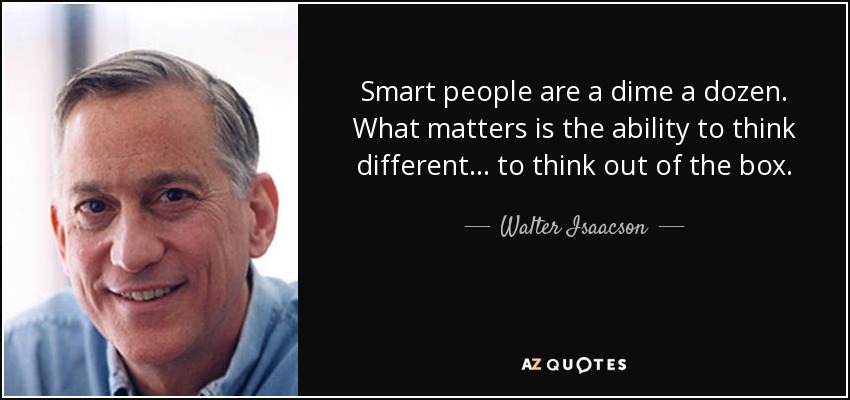 Walter Isaacson quote: Smart people are a dime a dozen. What matters is...