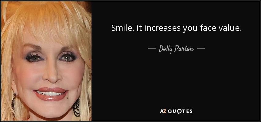 Smile, it increases you face value. - Dolly Parton