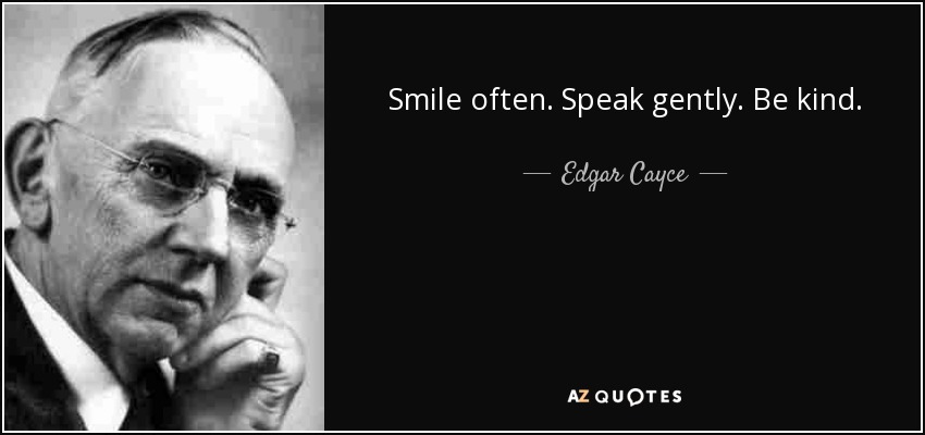Smile often. Speak gently. Be kind. - Edgar Cayce