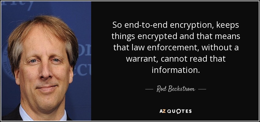 So end-to-end encryption, keeps things encrypted and that means that law enforcement, without a warrant, cannot read that information. - Rod Beckstrom