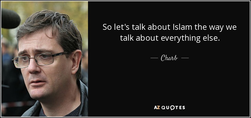 So let's talk about Islam the way we talk about everything else. - Charb