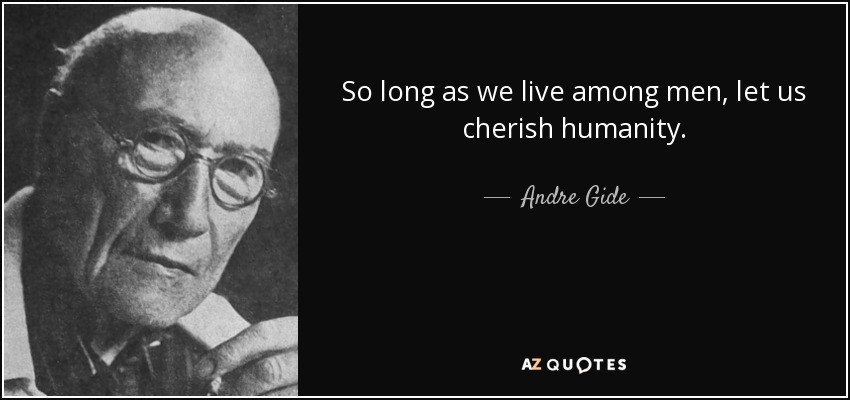 So long as we live among men, let us cherish humanity. - Andre Gide