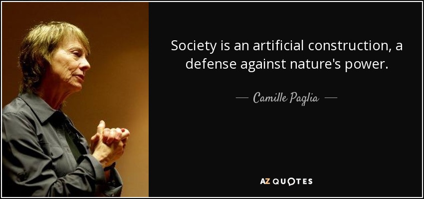 Society is an artificial construction, a defense against nature's power. - Camille Paglia
