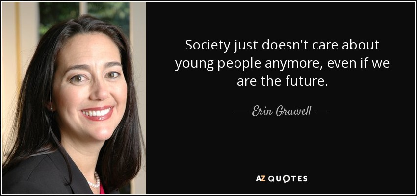 Society just doesn't care about young people anymore, even if we are the future. - Erin Gruwell