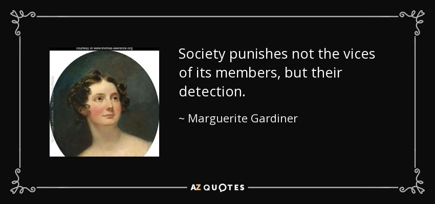 Society punishes not the vices of its members, but their detection. - Marguerite Gardiner, Countess of Blessington