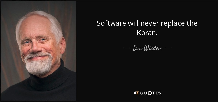 Software will never replace the Koran. - Dan Wieden
