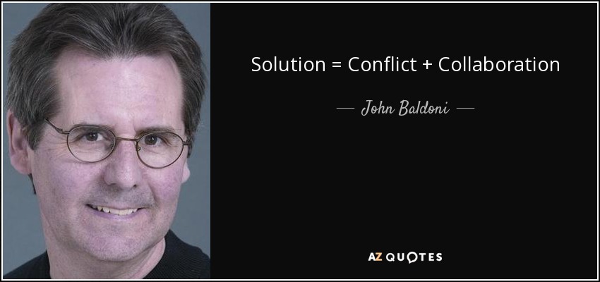 Solution = Conflict + Collaboration - John Baldoni