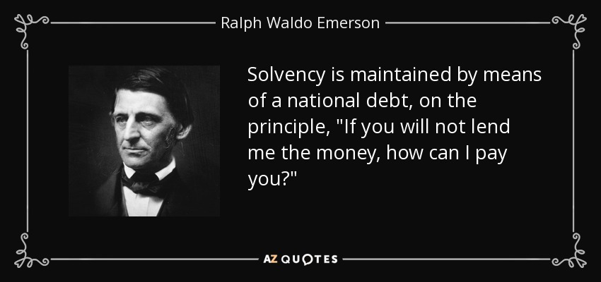 Solvency is maintained by means of a national debt, on the principle, 