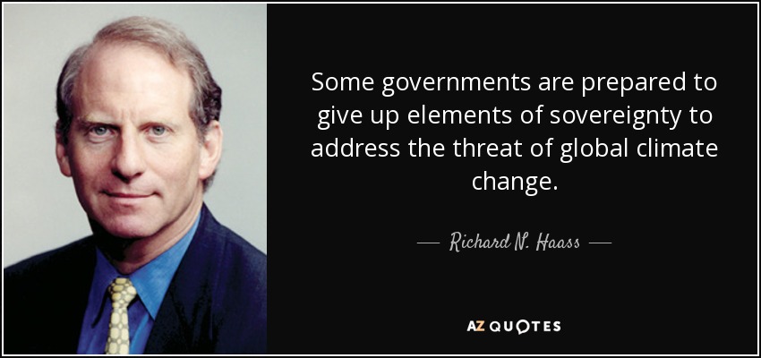 Some governments are prepared to give up elements of sovereignty to address the threat of global climate change. - Richard N. Haass