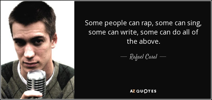 Some people can rap, some can sing, some can write, some can do all of the above. - Rafael Casal