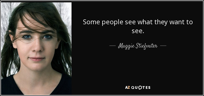 Some people see what they want to see. - Maggie Stiefvater