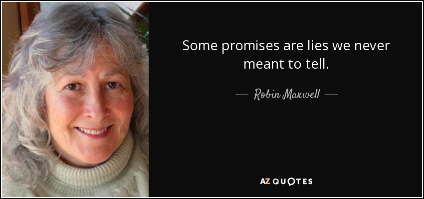 Some promises are lies we never meant to tell. - Robin Maxwell